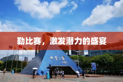 勒比赛，激发潜力的盛宴