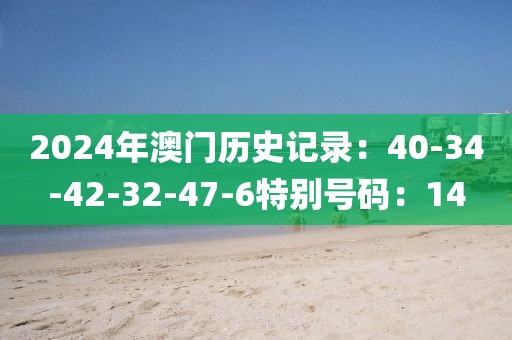 2024年澳门历史记录：40-34-42-32-47-6特别号码：14