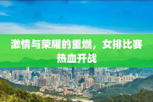 激情与荣耀的重燃，女排比赛热血开战