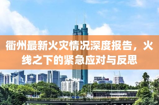 衢州最新火灾情况深度报告，火线之下的紧急应对与反思