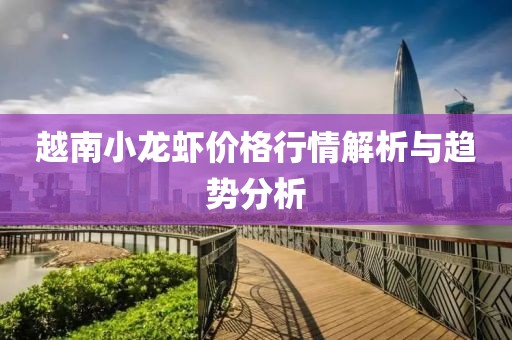 越南小龙虾价格行情解析与趋势分析