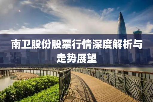 南卫股份股票行情深度解析与走势展望