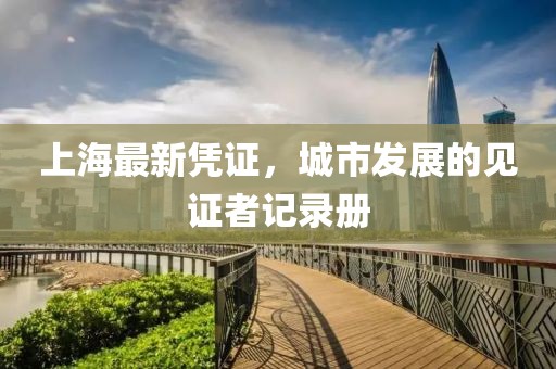 上海最新凭证，城市发展的见证者记录册