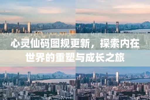 心灵仙码图规更新，探索内在世界的重塑与成长之旅