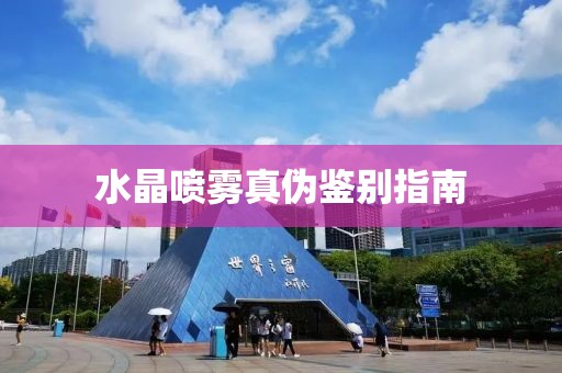 水晶喷雾真伪鉴别指南