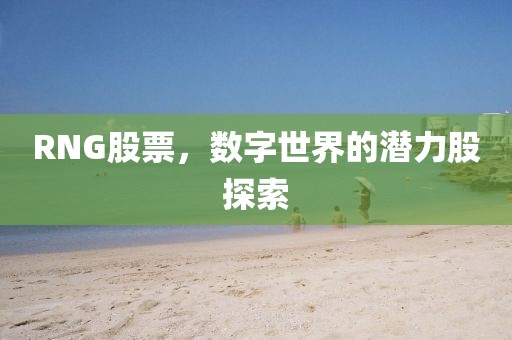 RNG股票，数字世界的潜力股探索