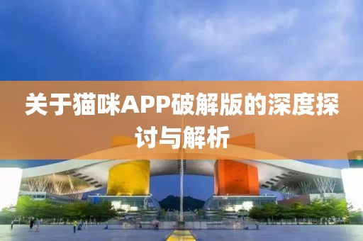 关于猫咪APP破解版的深度探讨与解析