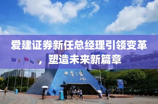 爱建证券新任总经理引领变革，塑造未来新篇章