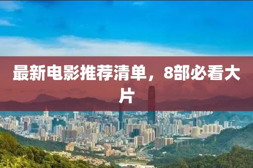 最新电影推荐清单，8部必看大片