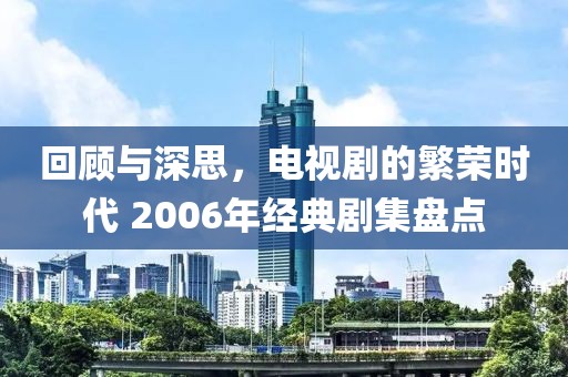 回顾与深思，电视剧的繁荣时代 2006年经典剧集盘点