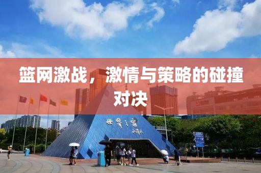 篮网激战，激情与策略的碰撞对决