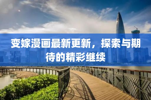 变嫁漫画最新更新，探索与期待的精彩继续