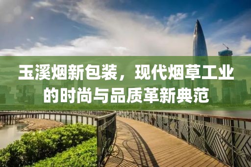 玉溪烟新包装，现代烟草工业的时尚与品质革新典范