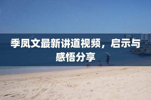 季凤文最新讲道视频，启示与感悟分享