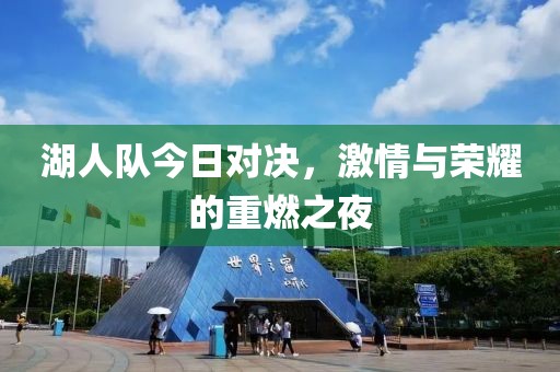湖人队今日对决，激情与荣耀的重燃之夜