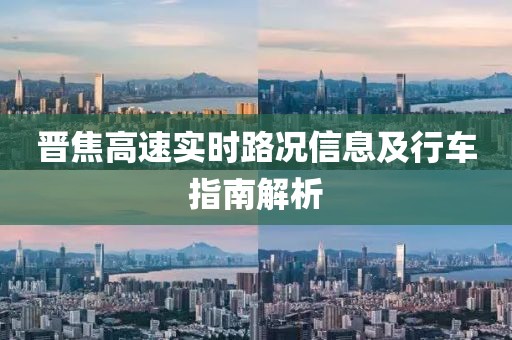 晋焦高速实时路况信息及行车指南解析
