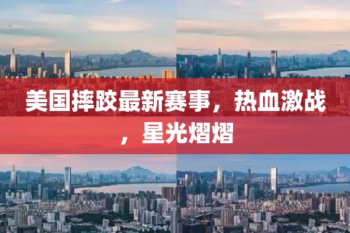 美国摔跤最新赛事，热血激战，星光熠熠