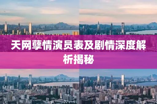 天网孽情演员表及剧情深度解析揭秘