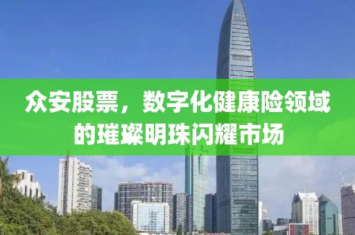 众安股票，数字化健康险领域的璀璨明珠闪耀市场