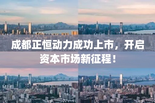 成都正恒动力成功上市，开启资本市场新征程！