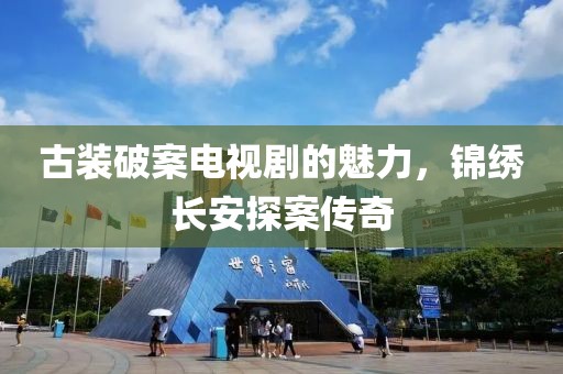 古装破案电视剧的魅力，锦绣长安探案传奇