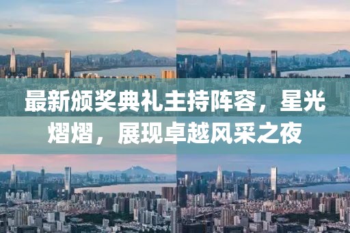 最新颁奖典礼主持阵容，星光熠熠，展现卓越风采之夜