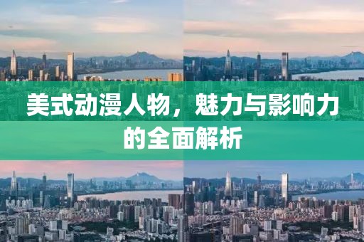 美式动漫人物，魅力与影响力的全面解析