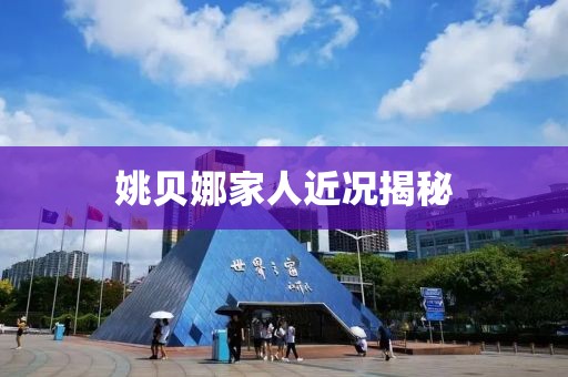 姚贝娜家人近况揭秘