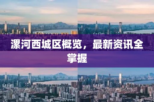 漯河西城区概览，最新资讯全掌握