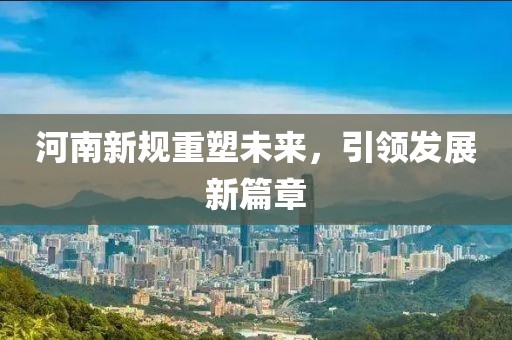 河南新规重塑未来，引领发展新篇章