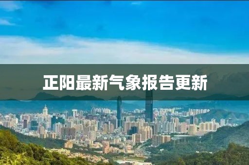 正阳最新气象报告更新