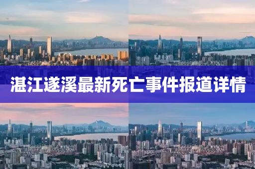 湛江遂溪最新死亡事件报道详情