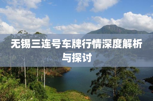 无锡三连号车牌行情深度解析与探讨