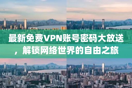 最新免费VPN账号密码大放送，解锁网络世界的自由之旅
