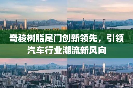奇骏树脂尾门创新领先，引领汽车行业潮流新风向