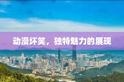 动漫坏笑，独特魅力的展现
