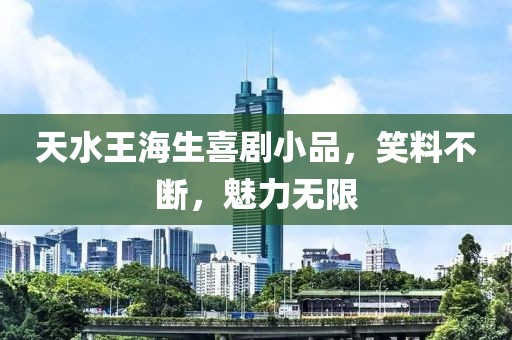 天水王海生喜剧小品，笑料不断，魅力无限
