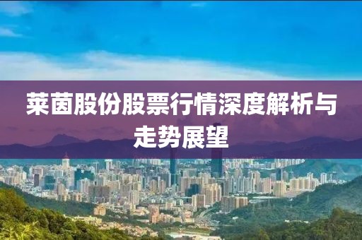 莱茵股份股票行情深度解析与走势展望