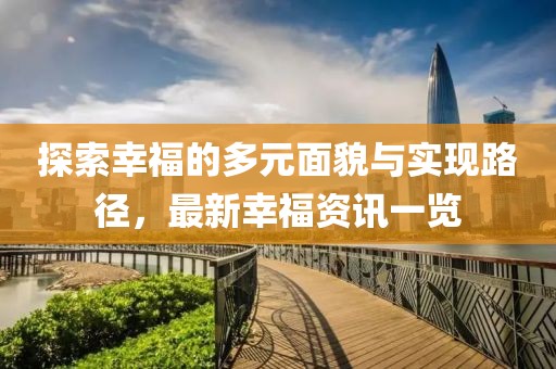 探索幸福的多元面貌与实现路径，最新幸福资讯一览