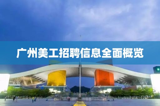 广州美工招聘信息全面概览