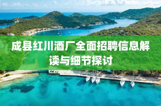 成县红川酒厂全面招聘信息解读与细节探讨