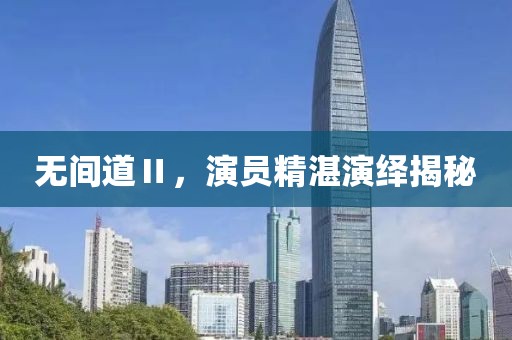 无间道Ⅱ，演员精湛演绎揭秘
