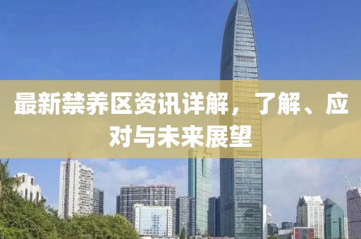 最新禁养区资讯详解，了解、应对与未来展望