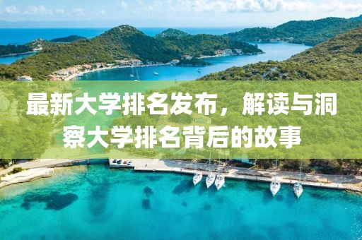 最新大学排名发布，解读与洞察大学排名背后的故事