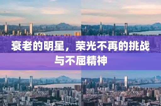 衰老的明星，荣光不再的挑战与不屈精神