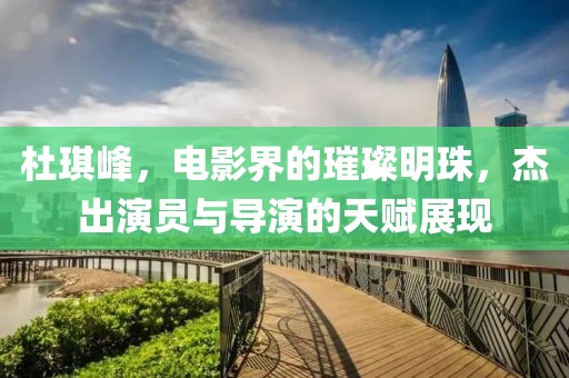 杜琪峰，电影界的璀璨明珠，杰出演员与导演的天赋展现