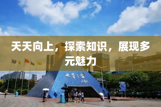 天天向上，探索知识，展现多元魅力