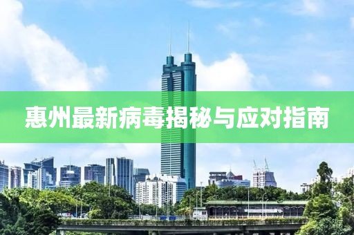 惠州最新病毒揭秘与应对指南