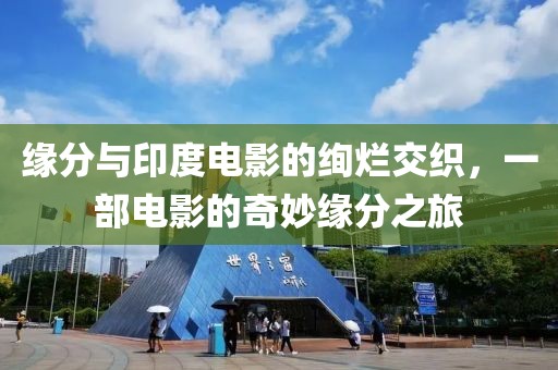 缘分与印度电影的绚烂交织，一部电影的奇妙缘分之旅