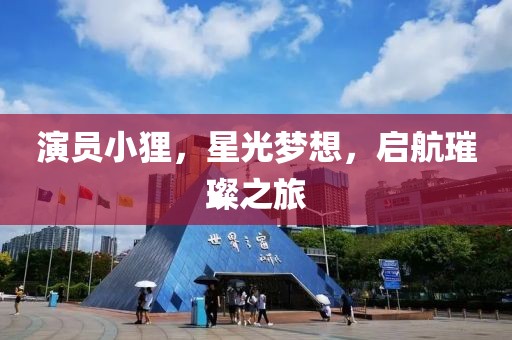 演员小狸，星光梦想，启航璀璨之旅